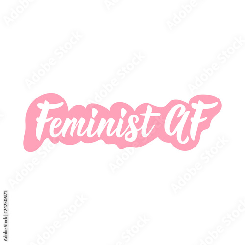 Feminist AF. Positive printable sign. Lettering. calligraphy vector illustration.