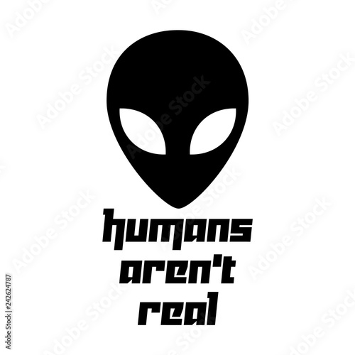Alien Head Humans Aren't Real