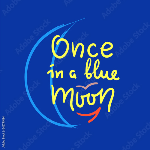 Once in a blue moon - inspire and motivational quote. English idiom, lettering. Youth slang. Print for inspirational poster, t-shirt, bag, cups, card, flyer, sticker, badge. Calligraphy funny sign