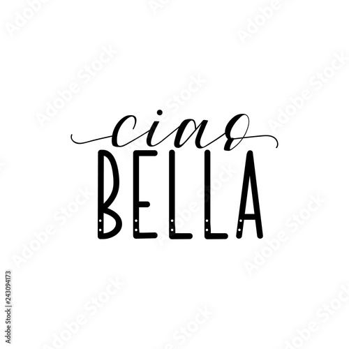 Ciao bella. Hello beautiful in Italian. Ink illustration with hand-drawn lettering.