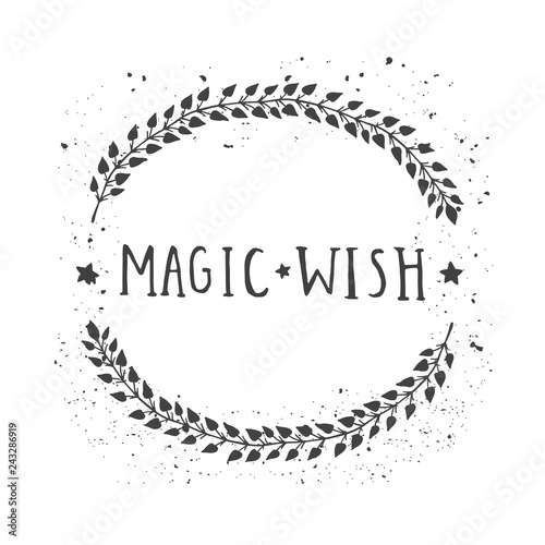 Vector hand drawn illustration of text MAGIC WISH and floral round frame with grunge ink texture.