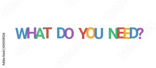 What do you need? word concept
