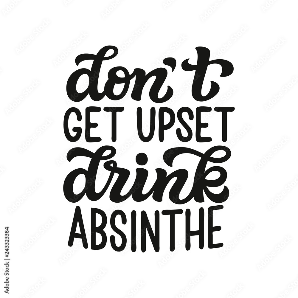 Don't get upset, drink absinthe Don't get upset, drink absinthe