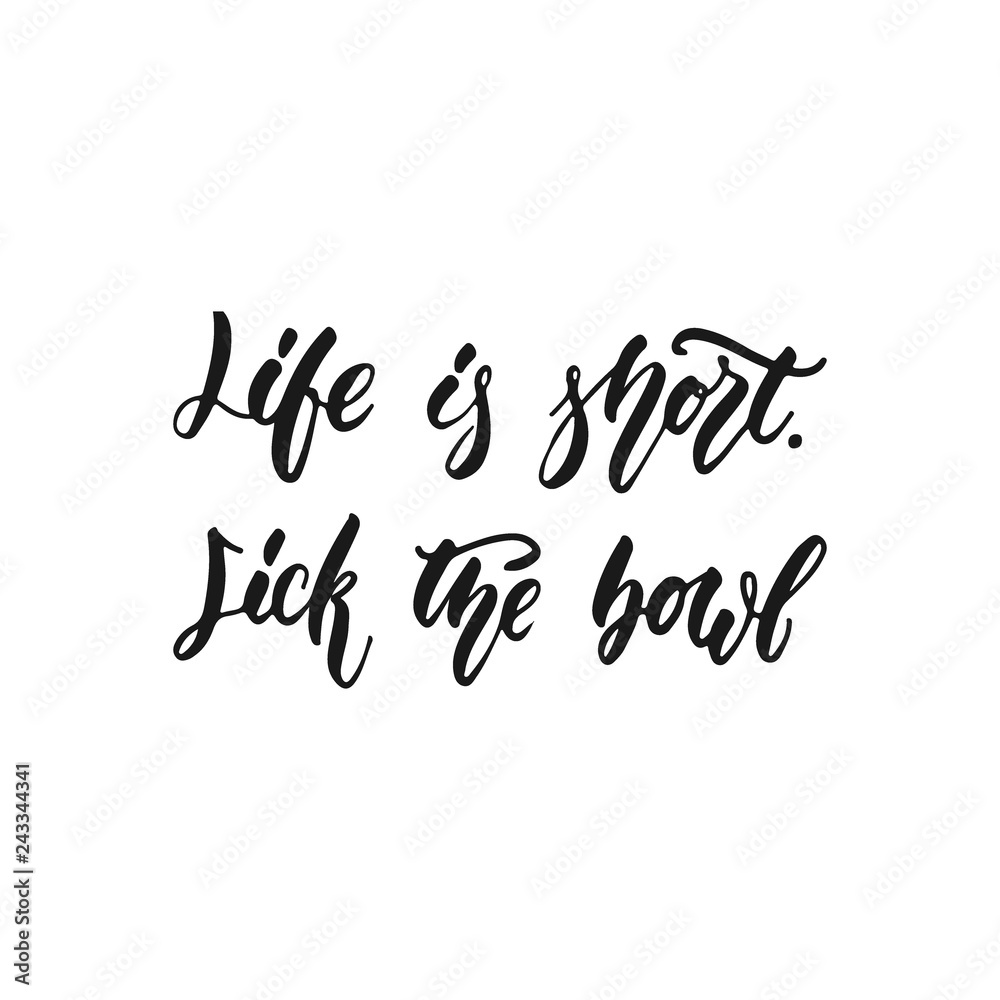 Life is short. Lick the bowl - hand drawn positive lettering phrase about kitchen isolated on the white background. Fun brush ink vector quote for cooking banners, greeting card, poster design. Life is short. Lick the bowl - hand drawn positive lettering phrase about kitchen isolated on the white background. Fun brush ink vector quote for cooking banners, greeting card, poster design.