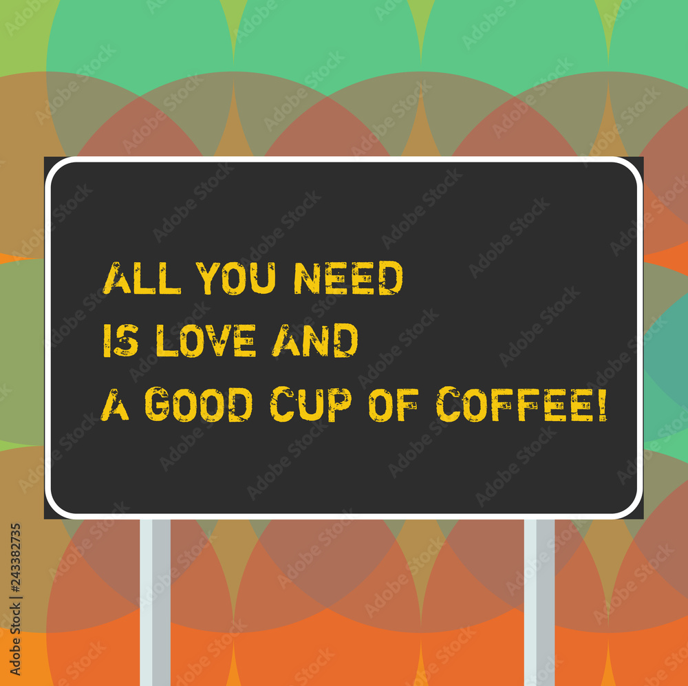 Word writing text All You Need Is Love And A Good Cup Of Coffee. Business concept for Roanalysisce with hot beverages Blank Rectangular Outdoor Color Signpost photo with Two leg and Outline Word writing text All You Need Is Love And A Good Cup Of Coffee. Business concept for Roanalysisce with hot beverages Blank Rectangular Outdoor Color Signpost photo with Two leg and Outline