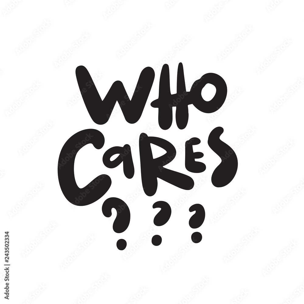 Who cares. Hand drawn sarcastic quote. Made in vector Who cares. Hand drawn sarcastic quote. Made in vector