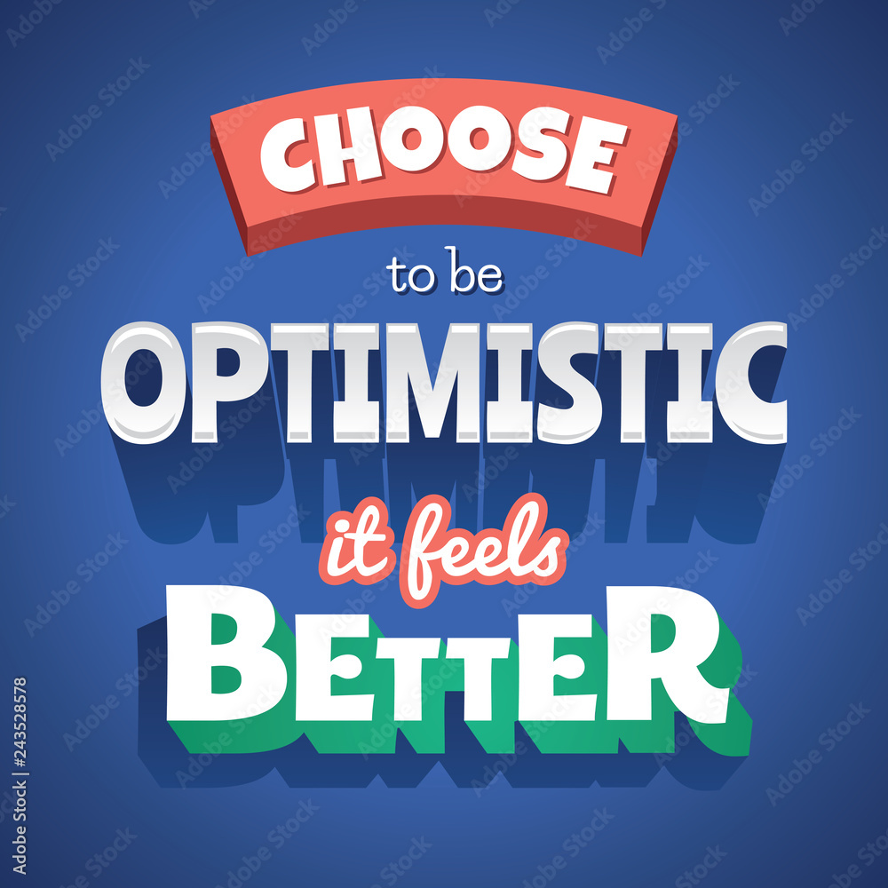 Choose to be Optimistic it feels better Typographic Poster
