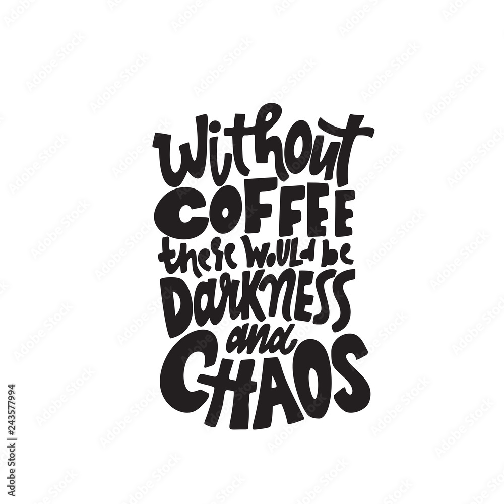 Without coffee there would be darkness and chaos. Funny hand lettering quote  made in vector. Isolated on white. Stock Vector | Adobe Stock
