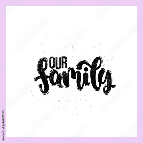 Vector hand drawn illustration. Lettering phrases Our family. Idea for poster  postcard.