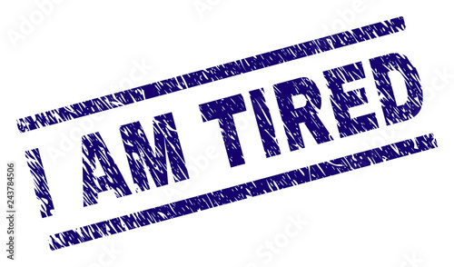 I AM TIRED seal imprint with distress style. Blue vector rubber print of I AM TIRED label with grunge texture. Text label is placed between parallel lines.