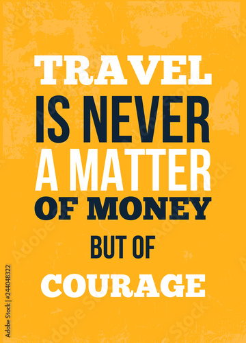 Travel is never a matter of money but of courage Inspirational quote, wall art poster design. Travel concept. Think positive quotation.
