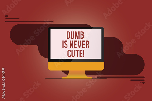 Word writing text Dumb Is Never Cute. Business concept for To be stupid ignorant is never an attractive feature Mounted Computer Monitor Blank Reflected Screen on Abstract Background