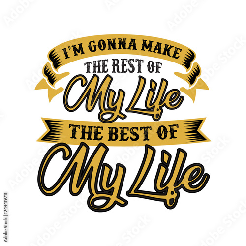 I m gonna make the rest of my life. Motivational Quote for better life good for print