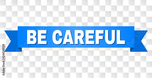 BE CAREFUL text on a ribbon. Designed with white title and blue tape. Vector banner with BE CAREFUL tag on a transparent background.