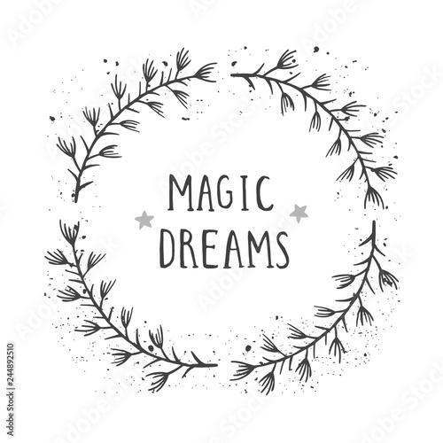 Vector hand drawn illustration of text MAGIC DREAMS and floral round frame with grunge ink texture.