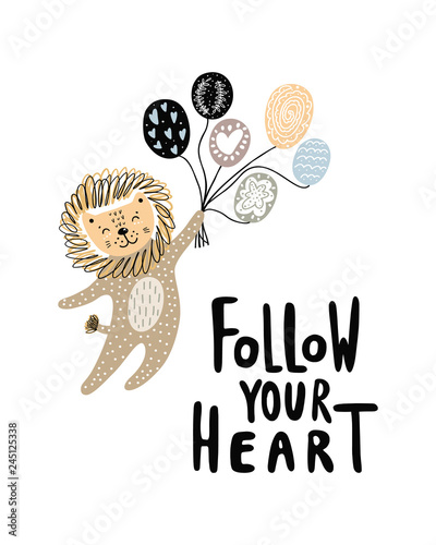 Follow your Heart lettering phrase - Cute hand drawn nursery poster with cartoon character animal funny flying lion with ballons. Scandinavian style. Color vector.