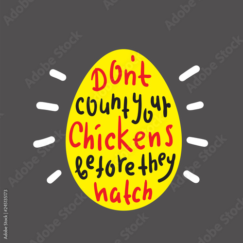 Don't count your chickens before they hatch - funny inspire and motivational quote. Hand drawn beautiful lettering. Print for inspirational poster, t-shirt, bag, cups, card, flyer, sticker, badge.