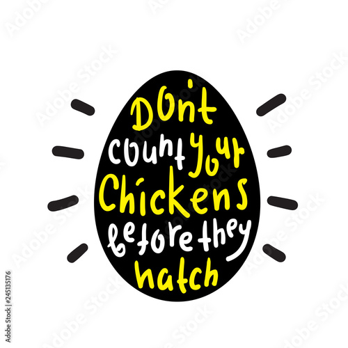 Don't count your chickens before they hatch - funny inspire and motivational quote. Hand drawn beautiful lettering. Print for inspirational poster, t-shirt, bag, cups, card, flyer, sticker, badge.