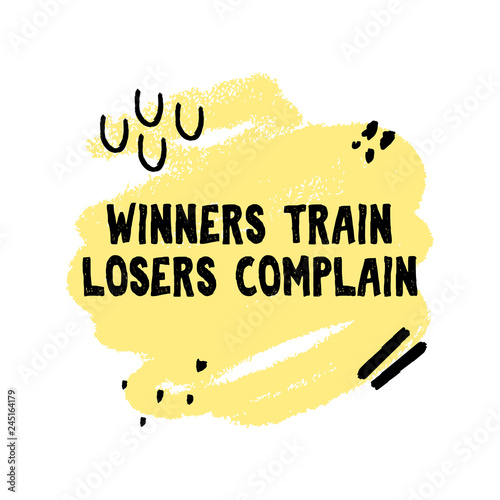 Winners train losers complain handmade grunge style quote. Vector illustration.