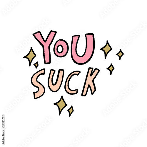 Funny vector illustration, lettering text You suck.