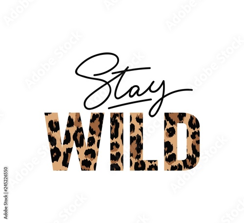 Stay wild illustration with lettering and leopard print. Inspirational and motivational quote for prints, textiles etc photo