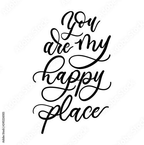 You are my happy place inspirational lettering inscription. Lettering motivational quote for greeting cards, posters etc