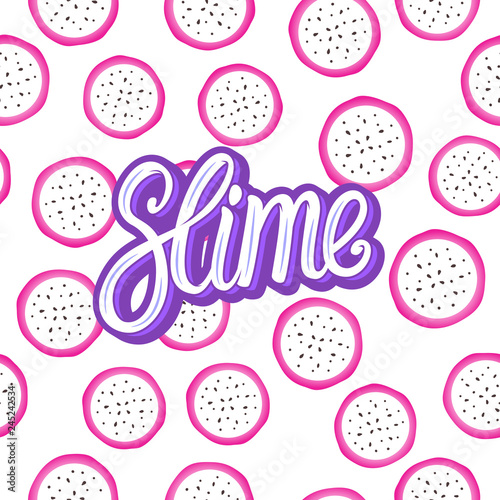 Slime lettering inscription. Pitaya pitahaya round pieces. Seamless pattern. Vector illustration isolated on white