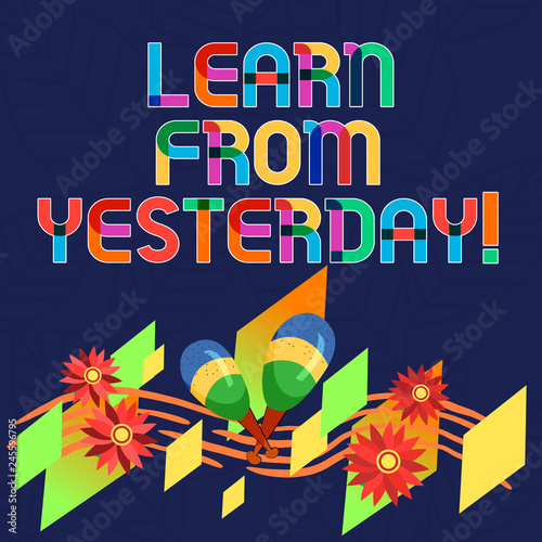 Word writing text Learn From Yesterday. Business concept for Boost the amount of data received and sent by visitors Colorful Instrument Maracas Handmade Flowers and Curved Musical Staff
