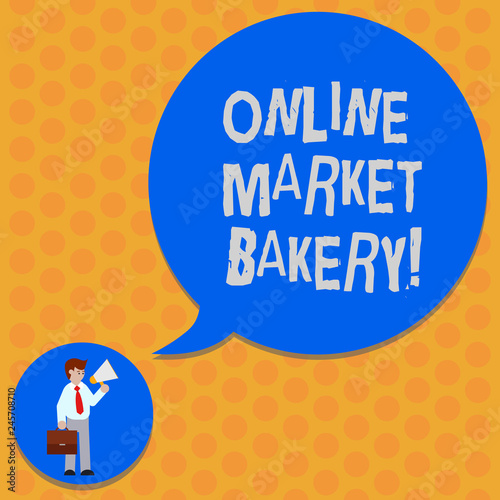 Writing note showing Online Market Bakery. Business photo showcasing Produces and sells flourbased food baked in oven Man in Necktie Carrying Briefcase Holding Megaphone Speech Bubble photo