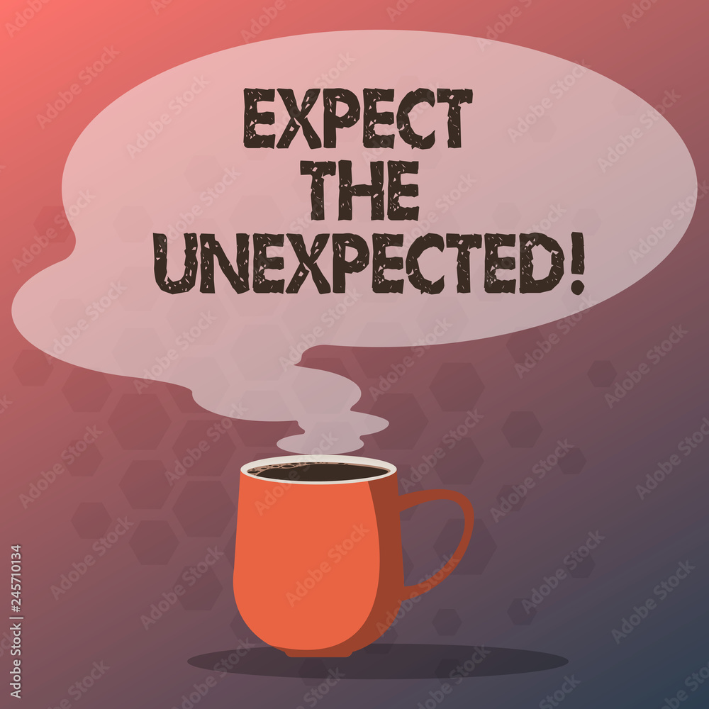 Text sign showing Expect The Unexpected. Conceptual photo Anything could happen Not to be surprised by the event Mug photo Cup of Hot Coffee with Blank Color Speech Bubble as Steam icon