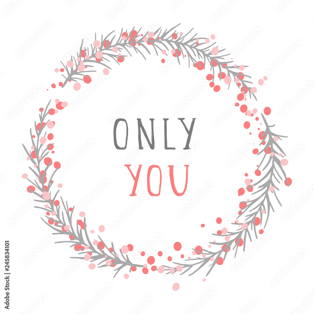 Vector hand drawn illustration of text ONLY YOU and floral round frame on white background. Vector hand drawn illustration of text ONLY YOU and floral round frame on white background.