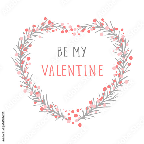 Vector hand drawn illustration of text BE MY VALENTINE and floral frame in the shape of a heart on white background. 