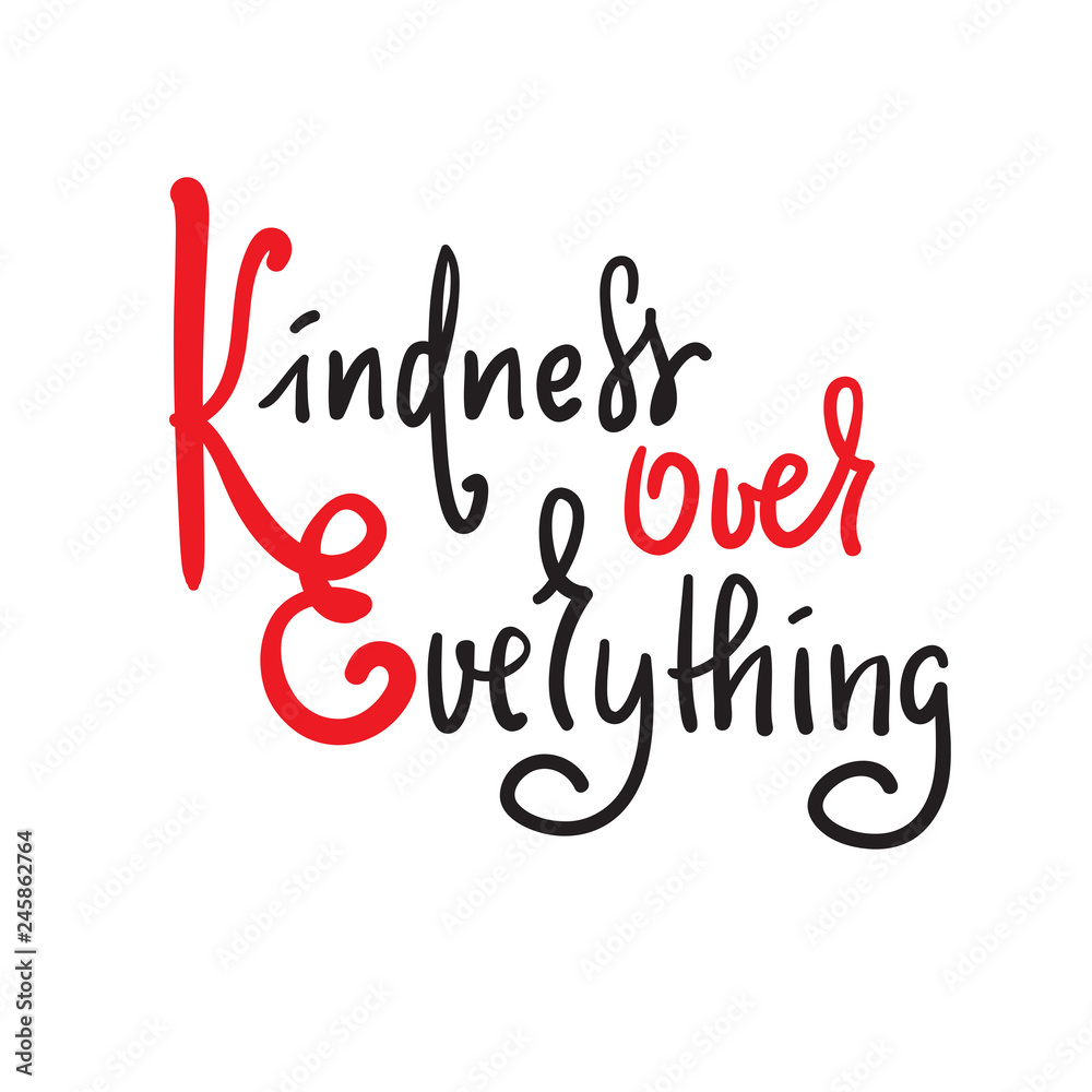 Kindness over everything - inspire and motivational quote. Hand drawn beautiful lettering. Print for inspirational poster, t-shirt, bag, cups, card, flyer, sticker, badge. Cute original vector sign