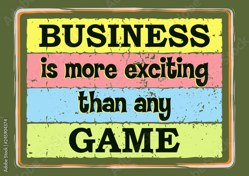 Business is more exciting than any game. Inspiring motivation quote. Vector illustration for design