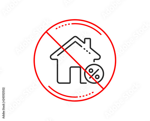 No or stop sign. Loan house percent line icon. Discount sign. Credit percentage symbol. Caution prohibited ban stop symbol. No  icon design.  Vector
