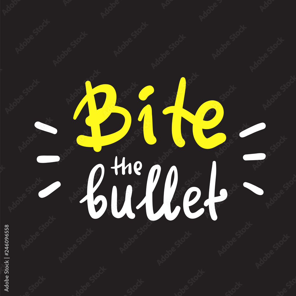 Bite the bullet - inspire and motivational quote. English idiom, lettering. Youth slang. Print for inspirational poster, t-shirt, bag, cups, card, flyer, sticker, badge. Calligraphy funny sign Bite the bullet - inspire and motivational quote. English idiom, lettering. Youth slang. Print for inspirational poster, t-shirt, bag, cups, card, flyer, sticker, badge. Calligraphy funny sign