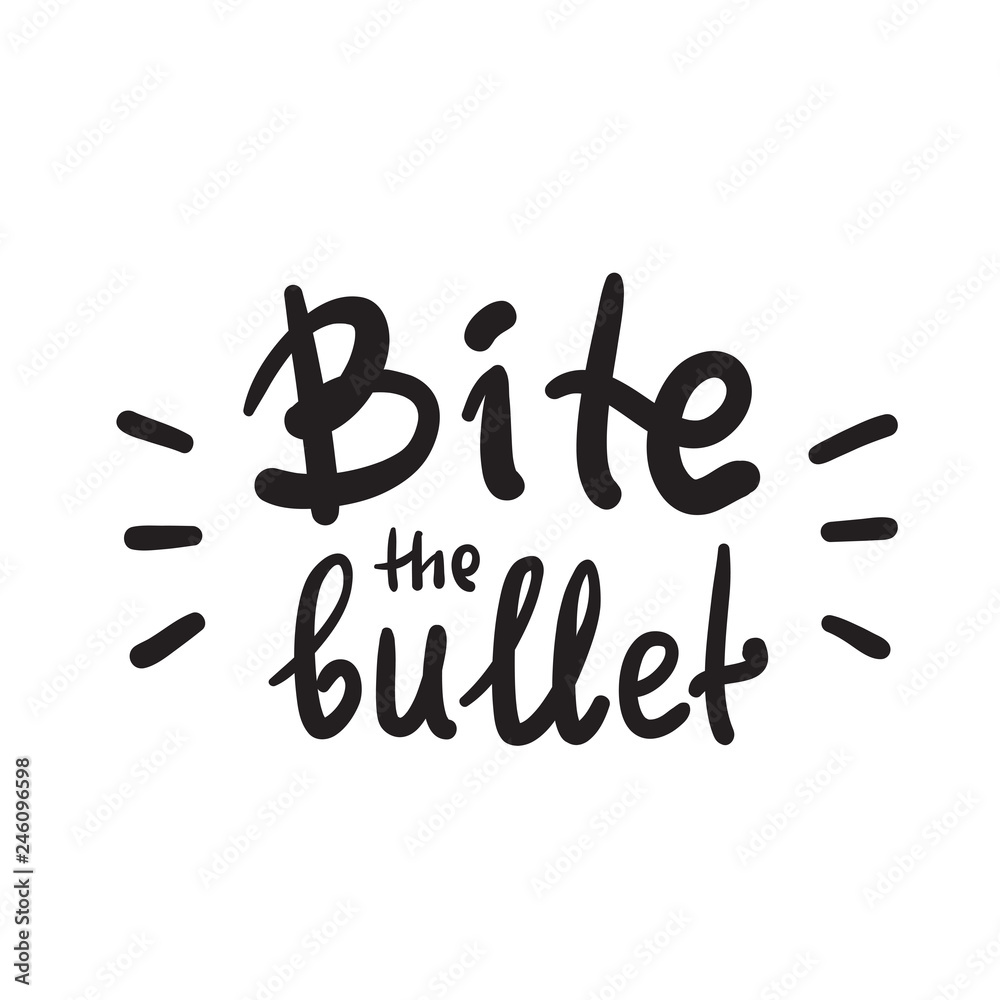 Bite the bullet - inspire and motivational quote. English idiom, lettering. Youth slang. Print for inspirational poster, t-shirt, bag, cups, card, flyer, sticker, badge. Calligraphy funny sign Bite the bullet - inspire and motivational quote. English idiom, lettering. Youth slang. Print for inspirational poster, t-shirt, bag, cups, card, flyer, sticker, badge. Calligraphy funny sign