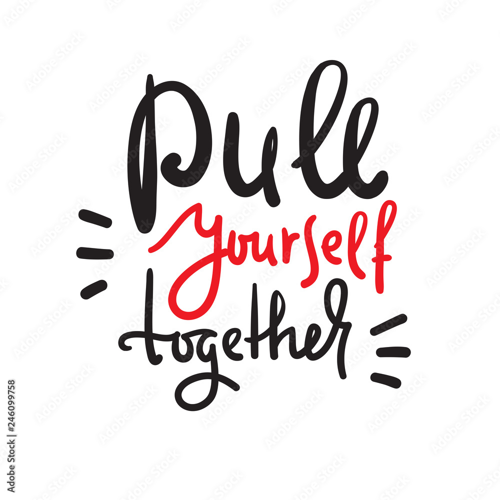 Pull yourself together - inspire and motivational quote. English idiom, lettering. Youth slang. Print for inspirational poster, t-shirt, bag, cups, card, flyer, sticker, badge. Calligraphy sign