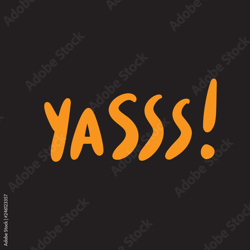 Yes Funny slang word yasss . Hand lettering poster made in vector.