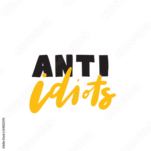 Anti idiots. Humorous jand written quote, made in vector.