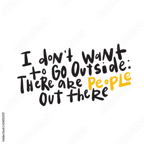 I dont want to go outside. Funny introverts humor. Lettering, made in vector.