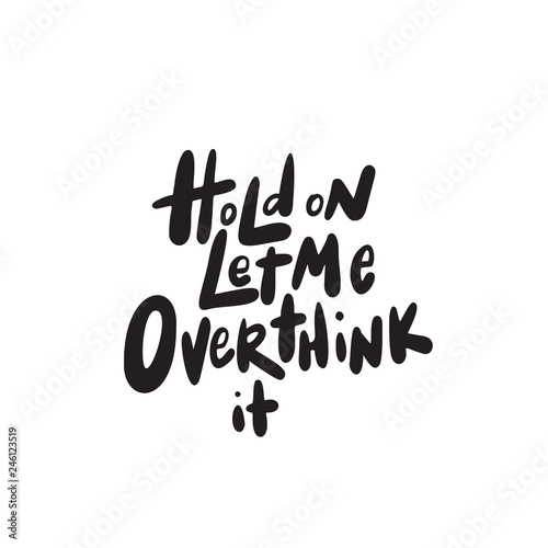 Hold on, Let me overthink it. Funny lettering phrase. Vector. photo