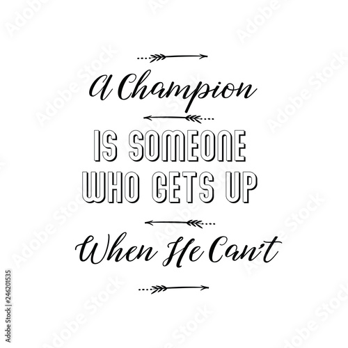 A Champion Is Someone Who Gets Up When He Can’t. Calligraphy saying for print. Vector Quote 