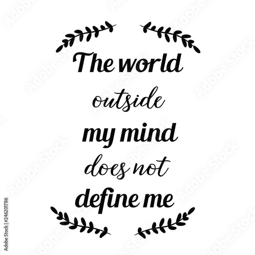 The world outside my mind does not define me. Calligraphy saying for print. Vector Quote 