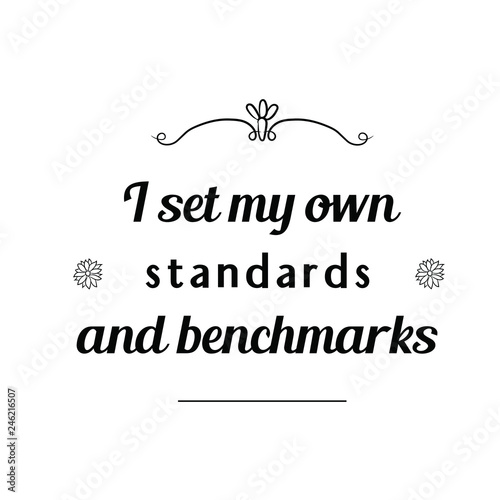 I set my own standards and benchmarks. Calligraphy saying for print. Vector Quote