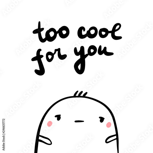 Too cool for you hand drawn illustration with sad marshmallow