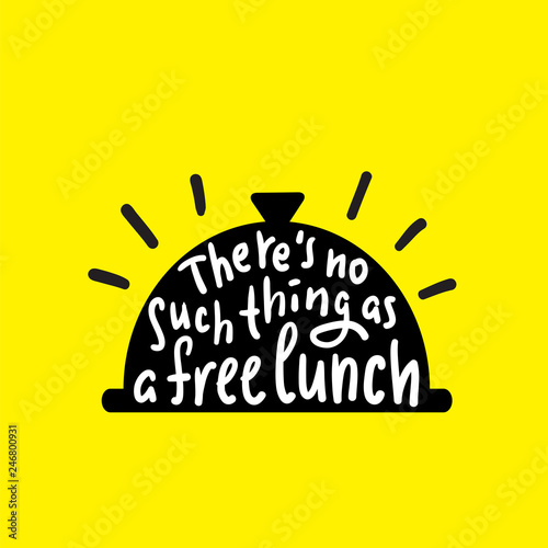 There's no such thing as a free lunch - funny inspire and motivational quote, slang. Hand drawn beautiful lettering. Print for inspirational poster, t-shirt, bag, cups, card, flyer, sticker, badge.
