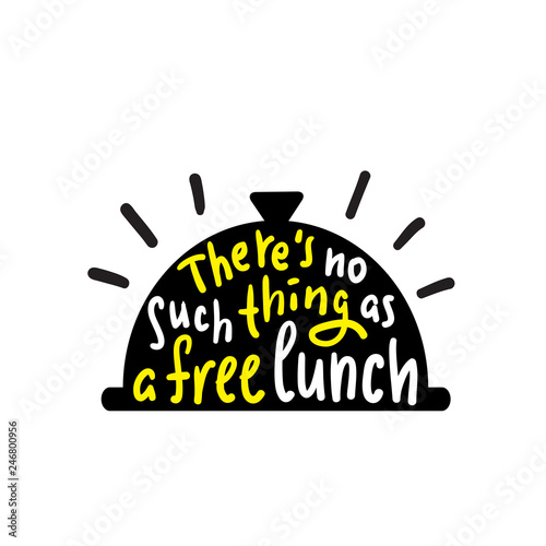 There's no such thing as a free lunch - funny inspire and motivational quote, slang. Hand drawn beautiful lettering. Print for inspirational poster, t-shirt, bag, cups, card, flyer, sticker, badge.