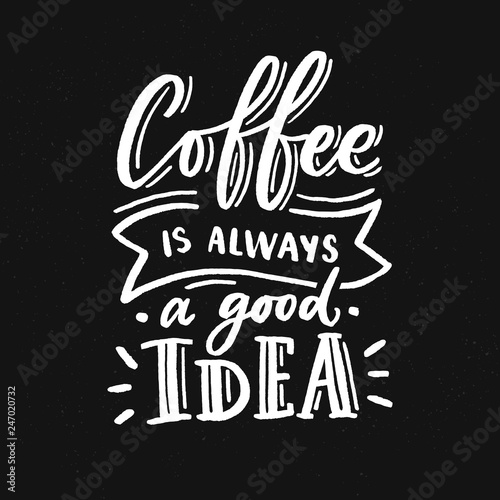 Hand drawn lettering phrase coffee is always agood idea on black background for print, banner, design, poster. Modern typography coffee quote. photo