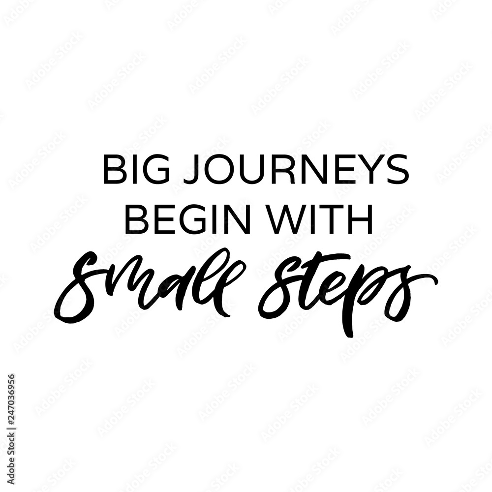 Hand drawn lettering card. The inscription: Big journeys starts with small steps. Perfect design for greeting cards, posters, T-shirts, banners, print invitations.